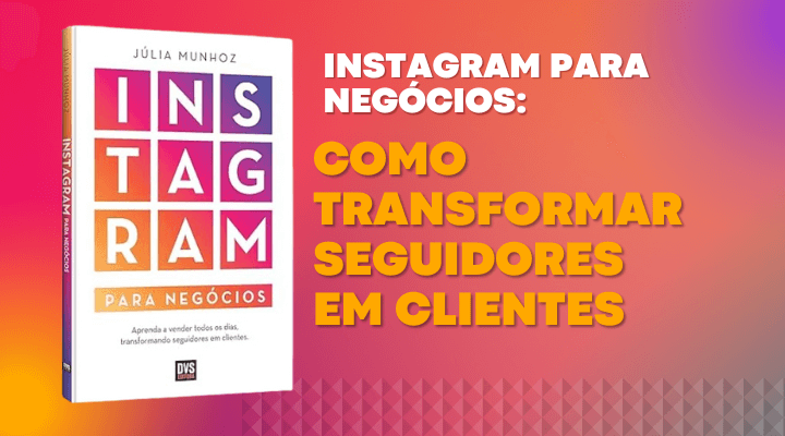 Instagram para Negócios: Como Transformar Seguidores/ Clientes